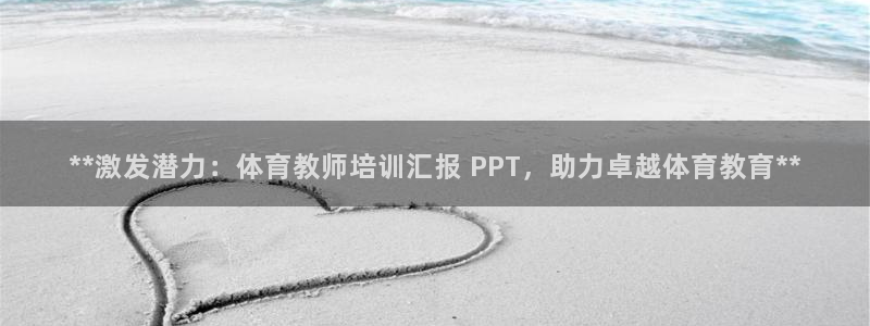 欧陆娱乐怎么样：**激发潜力：体育教师培训汇报 PP